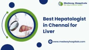 Best Hepatologist in Chennai for Liver