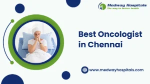 Best Oncologist in Chennai | Medway Hospitals