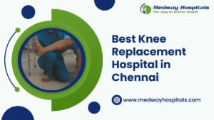 Best Knee Replacement Hospital in Chennai