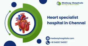 Heart specialist hospital in Chennai